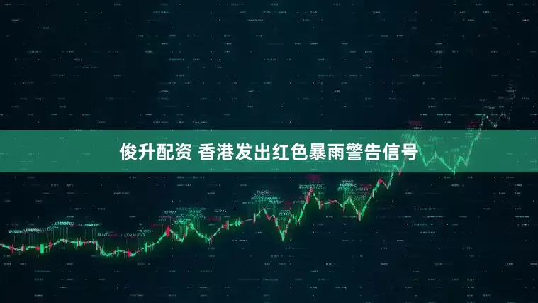 俊升配资 香港发出红色暴雨警告信号