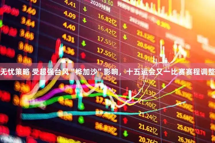 无忧策略 受超强台风“桦加沙”影响，十五运会又一比赛赛程调整