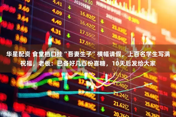 华星配资 食堂档口挂“吾妻生子”横幅请假,上百名学生写满祝福,老板:已备好几百份喜糖,10天后发给大家
