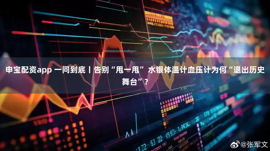 申宝配资app 一问到底丨告别“甩一甩” 水银体温计血压计为何“退出历史舞台”？